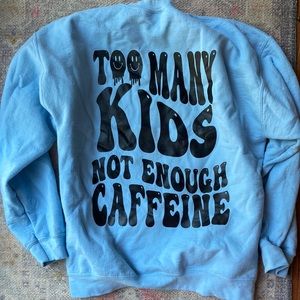 “Too Many Kids Not Enough Caffeine” Crewneck